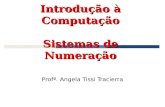Profª. Angela Tissi Tracierra Introdução à Computação Sistemas de Numeração.
