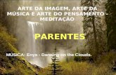 ARTE DA IMAGEM, ARTE DA MÚSICA E ARTE DO PENSAMENTO - MEDITAÇÃO PARENTES MÚSICA: Enya - Dancing on the Clouds.