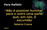 28/10/11 Para Refletir Não é possível iluminar para o outro uma parte que, em nós, é escuridão Roberto Crema.
