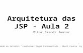 Arquitetura das JSP - Aula 2 Vitor Brandi Junior Baseado no tutorial “JavaServer Pages Fundamentals - Short Course” by jGuru.