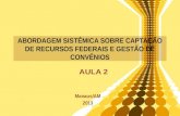 ABORDAGEM SISTÊMICA SOBRE CAPTAÇÃO DE RECURSOS FEDERAIS E GESTÃO DE CONVÊNIOS Manaus/AM2013 AULA 2.