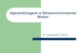 Aprendizagem e Desenvolvimento Motor 1º semestre 2012.