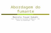 Abordagem do fumante Marcelo Fouad Rabahi Prof. Adjunto da Faculdade de Medicina – UFG Doutor em Pneumologia - UFRJ.