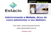 Administrando a Me$ada, dicas de como administrar o seu dinheiro Prof. MSc. Carlos Eduardo M Diniz  Setembro 2013.