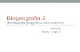 Biogeografia 2 distribuição geográfica das espécies Evolução Ridley – cap. 17.