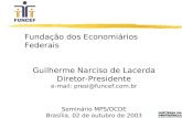Fundação dos Economiários Federais Guilherme Narciso de Lacerda Diretor-Presidente e-mail: presi@funcef.com.br Seminário MPS/OCDE Brasília, 02 de outubro.