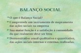 BALANÇO SOCIAL §O que é Balanço Social? *Compreende um instrumento de mapeamento das ações sociais na empresa *Sua maior função é a satisfação à comunidade.