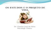 OS ESTUDOS E O PROJETO DE VIDA. Dr. Charles José da Silva Psicólogo Clínico.