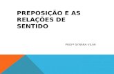 PREPOSIÇÃO E AS RELAÇÕES DE SENTIDO PROFª SYNARA VILAR.