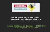 Semana Acadêmica de Economia – SAECO 2014 Florianópolis, 21/11/2014 OS 20 ANOS DO PLANO REAL: EXPLOSÃO DA DÍVIDA PÚBLICA.
