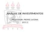 ANÁLISE DE INVESTIMENTOS PROFESSOR: PIERRE LUCENA 2012.2.