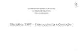 1 Universidade Federal de Goiás Instituto de Química Pós-Graduação Disciplina 5397 – Eletroquímica e Corrosão.