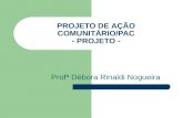 PROJETO DE AÇÃO COMUNITÁRIO/PAC - PROJETO - Profª Débora Rinaldi Nogueira.