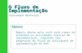 O Fluxo de Implementação Alexandre Monteiro Objetivo Depois desta aula você será capaz de entender as atividades típicas de implementação, seguindo uma.
