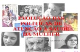 EVOLUÇÃO DAS POLÍTICAS DE ATENÇÃO À SAUDE DA MULHER Profª Ana Laura da Cruz Tarouco.