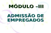 MÓDULO –III ADMISSÃO DE EMPREGADOS. ADMISSÃO O candidato para ser admitido deverá apresentar condições físicas e psicológicas para exercer as atividades.