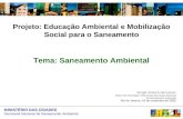 MINISTÉRIO DAS CIDADES Secretaria Nacional de Saneamento Ambiental Projeto: Educação Ambiental e Mobilização Social para o Saneamento Tema: Saneamento.