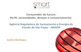 Consumidor do futuro: Perfil, necessidades, desejos e comportamento. Agência Reguladora de Saneamento e Energia do Estado de São Paulo - ARSESP Samira.