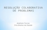 1 RESOLUÇÃO COLABORATIVA DE PROBLEMAS Andreia Torres Pró-Ensino na Saúde.
