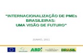 “INTERNACIONALIZAÇÃO DE PMEs BRASILEIRAS: UMA VISÃO DE FUTURO” JUNHO, 2011.