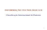 1 INFORMAÇÃO TECNOLÓGICA II Classificação Internacional de Patentes.