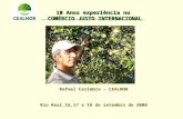 10 Anos experiência no COMÉRCIO JUSTO INTERNACIONAL Rafael Cezimbra – CEALNOR Rio Real,16,17 e 18 de setembro de 2008.