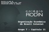 Organização Econômica do Brasil Colonial Grupo 7 – Capítulo 11 Assista no modo de apresentação (aperte F5), você visualizará melhor as imagens.