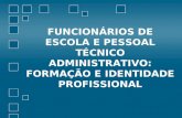FUNCIONÁRIOS DE ESCOLA E PESSOAL TÉCNICO ADMINISTRATIVO: FORMAÇÃO E IDENTIDADE PROFISSIONAL.