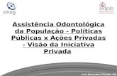 Assistência Odontológica da População - Políticas Públicas x Ações Privadas - Visão da Iniciativa Privada Luís Alexandre Chicani, CD.