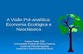 A Visão Pré-analítica: Economia Ecológica e Neoclássica Joshua Farley, PhD Universidade Federal de Santa Catarina Centro de Ciências Agrárias Zootecnia.