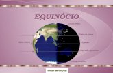 EQUINÓCIO EQUINÓCIO Equinócio é definido como um dos momentos em que o Sol, em sua órbita aparente - como vista da Terra, cruza o plano do equador celeste.
