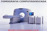 TOMOGRAFIA COMPUTADORIZADA Website: professorsiraqui.com.br.