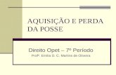 AQUISIÇÃO E PERDA DA POSSE Direito Opet – 7º Período Profª. Emilia D. C. Martins de Oliveira.