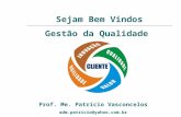 Sejam Bem Vindos Gestão da Qualidade Prof. Me. Patrício Vasconcelos adm.patricio@yahoo.com.br.