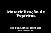 Materialização de Espíritos Por Francisco Barbosa Bom Jardim/PE.