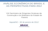 ANÁLISE ECONÔMICA DO BRASIL E AS PERSPECTIVAS PARA 2012 XXI Seminário de Dirigentes Sindicais da Construção e do Mobiliário do Estado do Paraná Itapoá/SC.