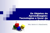 Os Objetos de Aprendizagem: Tecnologias a favor da educação Msc. Karla A. S. Nascimento.