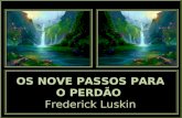 OS NOVE PASSOS PARA O PERDÃO Frederick Luskin Dr. Frederick Luskin é Psicólogo, autor do livro “o poder do perdão, e Doutor em aconselhamento clínico.