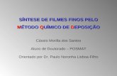 SÍNTESE DE FILMES FINOS PELO MÉTODO QUÍMICO DE DEPOSIÇÃO Cássio Morilla dos Santos Aluno de Doutorado – POSMAT Orientado por Dr. Paulo Noronha Lisboa-Filho.