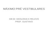 MÁXIMO PRÉ VESTIBULARES GB 02: GEOLOGIA E RELEVO PROF. GUSTAVO.