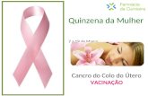 Quinzena da Mulher 7 a 19 de Março Cancro do Colo do Útero VACINAÇÃO.