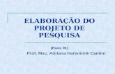 ELABORAÇÃO DO PROJETO DE PESQUISA (Parte 01) Prof. Msc. Adriana Hartemink Cantini.