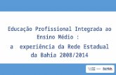 Educação Profissional Integrada ao Ensino Médio : a experiência da Rede Estadual da Bahia 2008/2014.