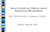 Novos Consórcios Públicos para a Governança Metropolitana Belo Horizonte, Betim, Contagem e Sabará Recife, abril de 2007.
