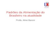 Padrões da Alimentação do Brasileiro na atualidade Profa. Aline Baroni.