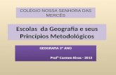 Escolas da Geografia e seus Princípios Metodológicos GEOGRAFIA 3º ANO Profª Carmen Rivas - 2013 GEOGRAFIA 3º ANO Profª Carmen Rivas - 2013 COLÉGIO NOSSA.