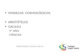 MODELOS COSMOLÓGICOS ARISTÓTELES GALILEU 9º ANO CIÊNCIAS PROFESSORA: CAROL MALTA.