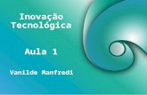 Inovação Tecnológica Vanilde Manfredi Aula 1. Objetivos da disciplina 1 - Compreender os processos de criação e transferência do conhecimento e de inovação.