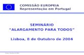 Lisboa, Outubro de 2004 1 COMISSÃO EUROPEIA Representação em Portugal SEMINÁRIO “ALARGAMENTO PARA TODOS” Lisboa, 8 de Outubro de 2004.