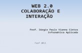 WEB 2.0 COLABORAÇÃO E INTERAÇÃO WEB 2.0 COLABORAÇÃO E INTERAÇÃO Fasf 2012 Prof. Sérgio Paulo Vianna Cintra Informática Aplicada.